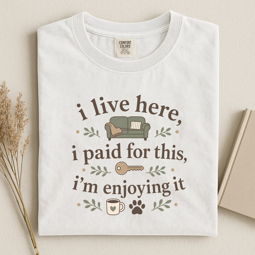 T-Shirt — "I Live Here, I Paid For This, I'm Enjoying It" Cozy Home Pet Tee