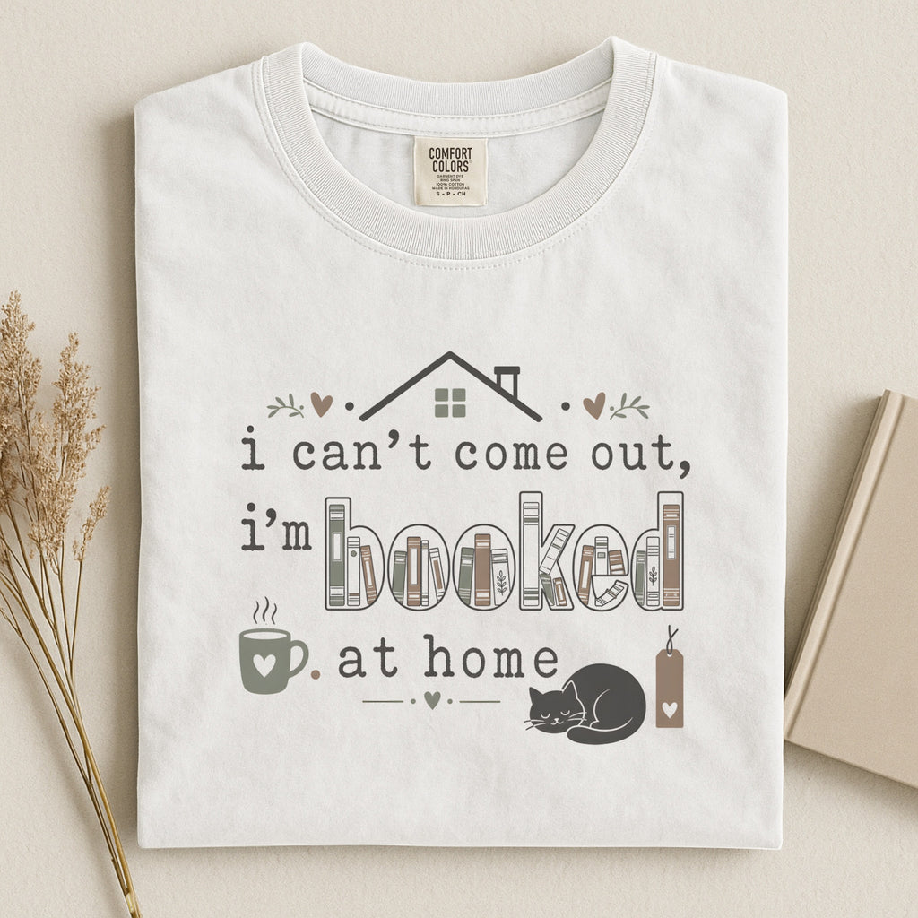 Bookish T-Shirt — "I Can't Come Out, I'm Booked at Home" Cozy Reader Tee