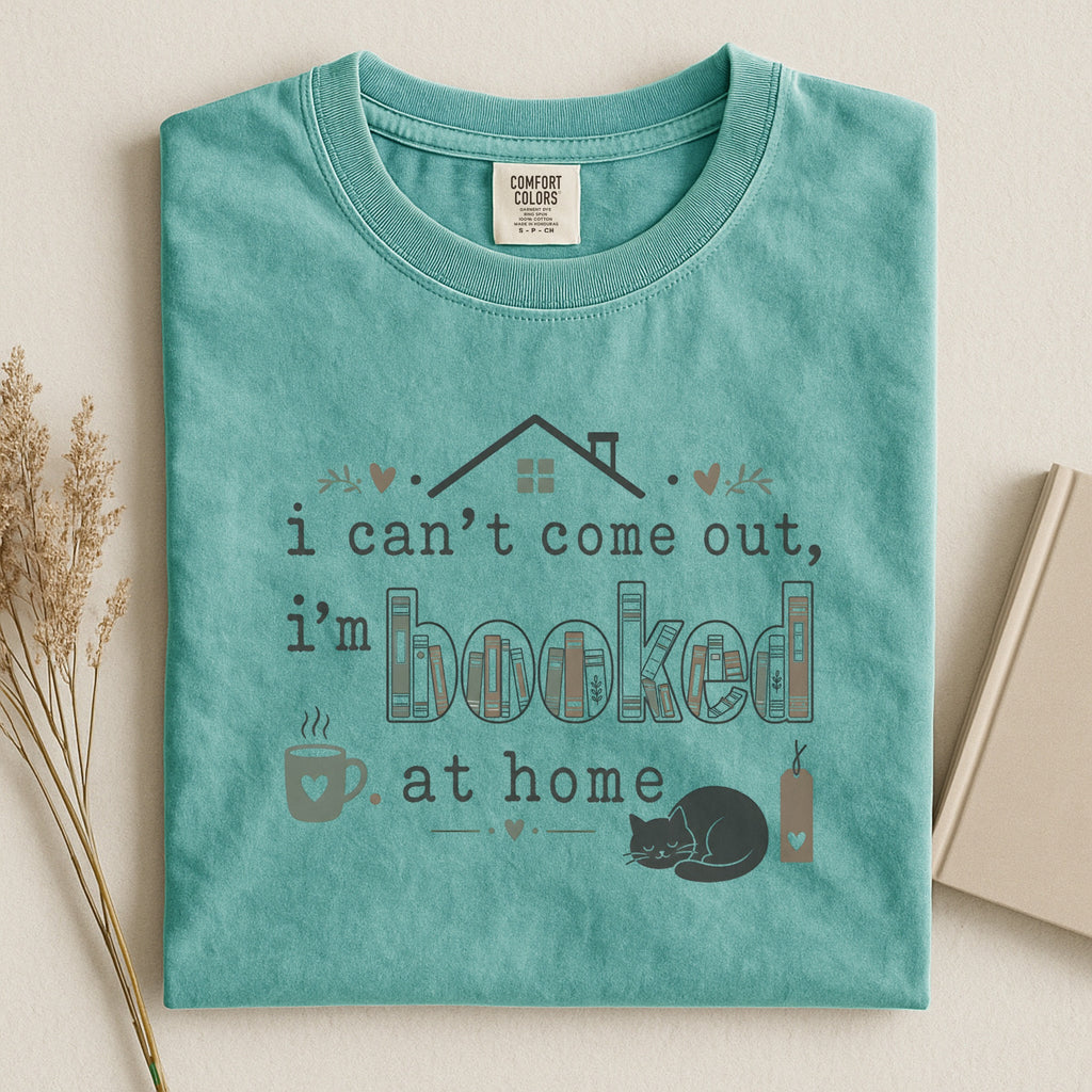 Bookish T-Shirt — "I Can't Come Out, I'm Booked at Home" Cozy Reader Tee